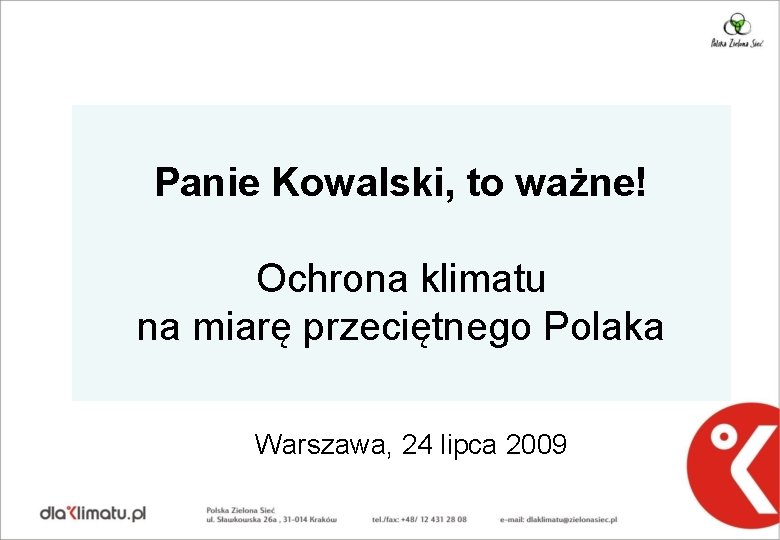 Panie Kowalski, to ważne! Ochrona klimatu na miarę przeciętnego Polaka Warszawa, 24 lipca 2009 Panie Kowalski, to ważne! Ochrona klimatu na miarę przeciętnego Polaka Warszawa, 24 lipca 2009