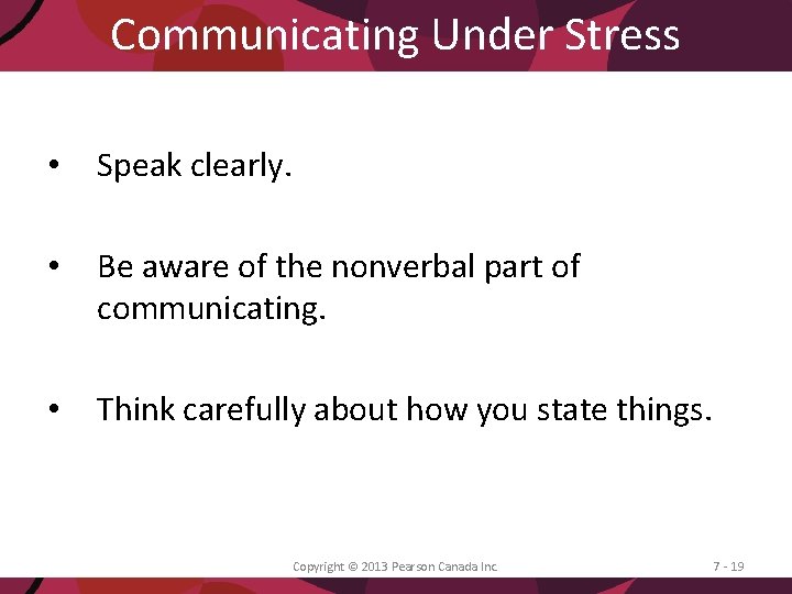 Communicating Under Stress • Speak clearly. • Be aware of the nonverbal part of