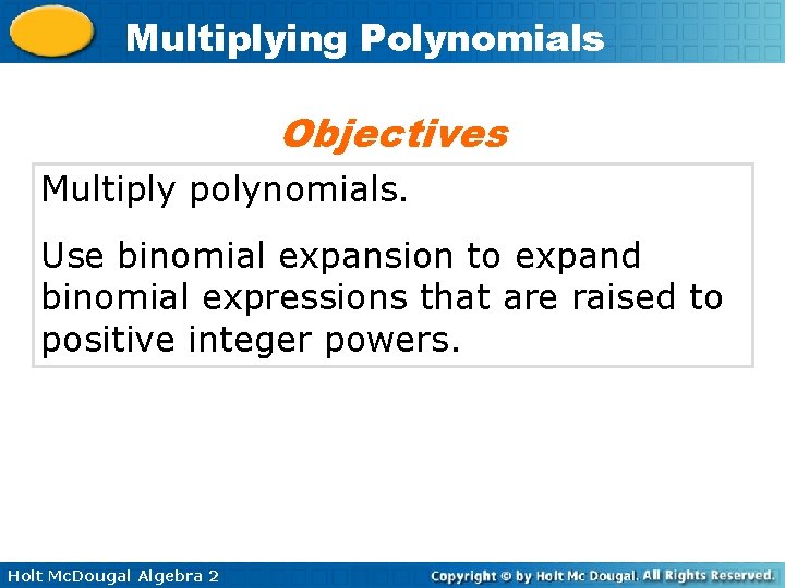 Multiplying Polynomials Objectives Multiply polynomials. Use binomial expansion to expand binomial expressions that are