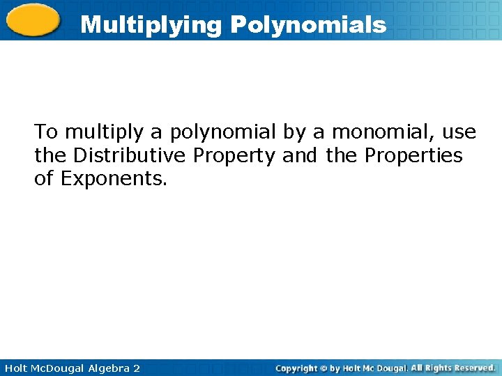 Multiplying Polynomials To multiply a polynomial by a monomial, use the Distributive Property and