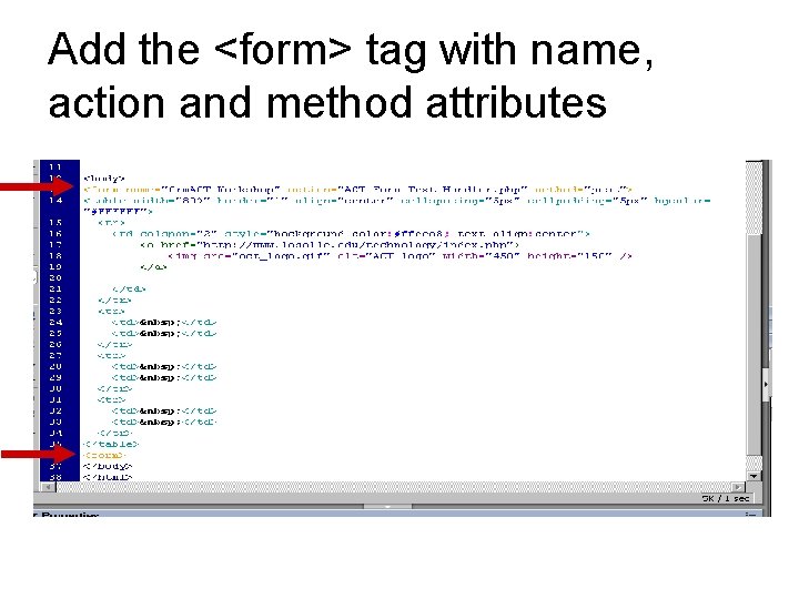 Add the <form> tag with name, action and method attributes 
