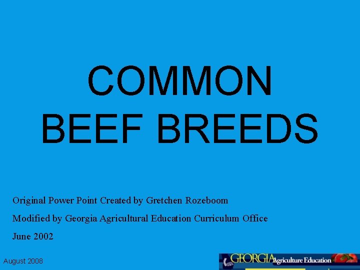 COMMON BEEF BREEDS Original Power Point Created by Gretchen Rozeboom Modified by Georgia Agricultural