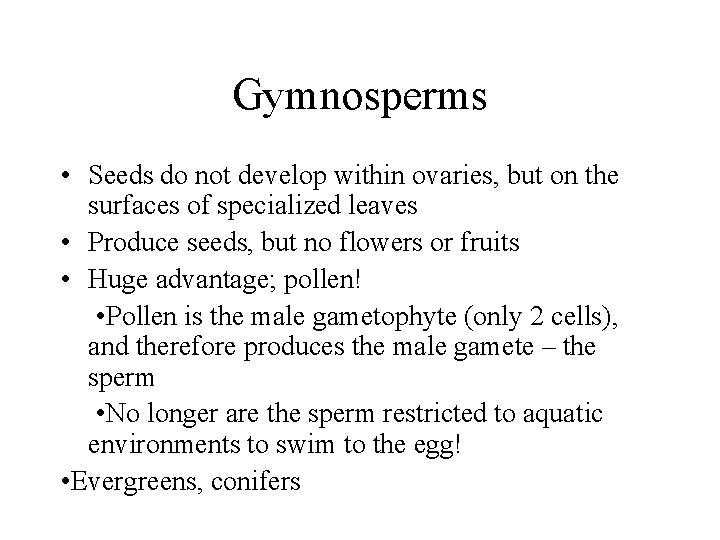 Gymnosperms • Seeds do not develop within ovaries, but on the surfaces of specialized