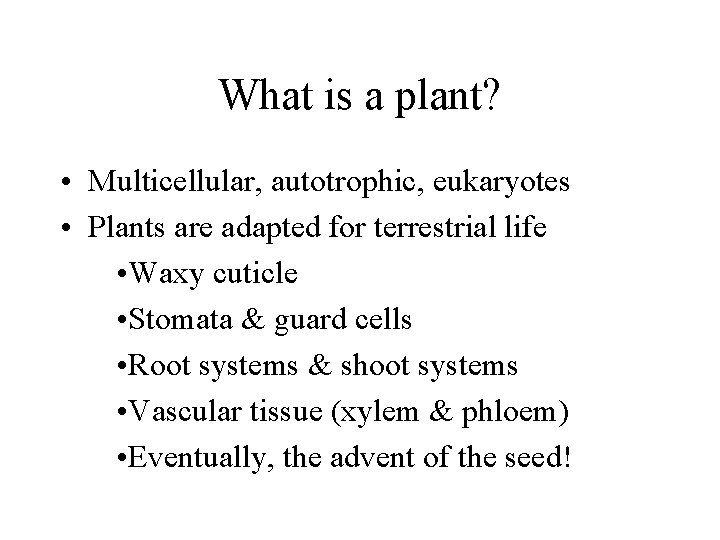 What is a plant? • Multicellular, autotrophic, eukaryotes • Plants are adapted for terrestrial