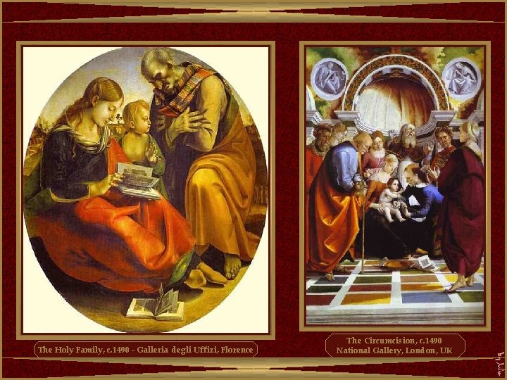 The Holy Family, c. 1490 - Galleria degli Uffizi, Florence The Circumcision, c. 1490