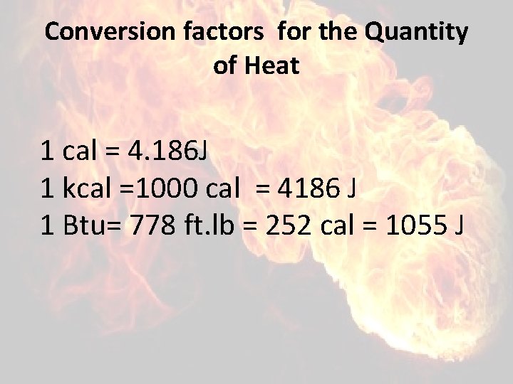 Conversion factors for the Quantity of Heat 1 cal = 4. 186 J 1