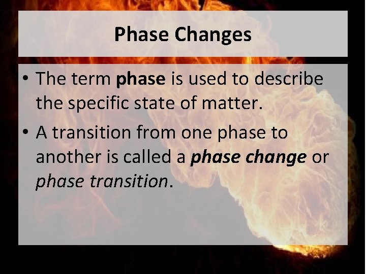 Phase Changes • The term phase is used to describe the specific state of