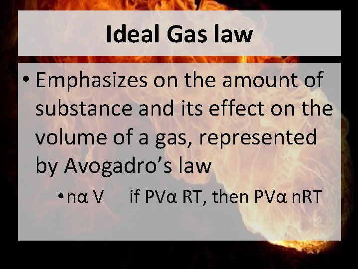 Ideal Gas law • Emphasizes on the amount of substance and its effect on