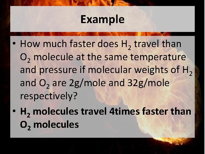 Example • How much faster does H 2 travel than O 2 molecule at