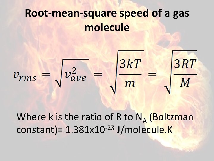 Root-mean-square speed of a gas molecule Where k is the ratio of R to