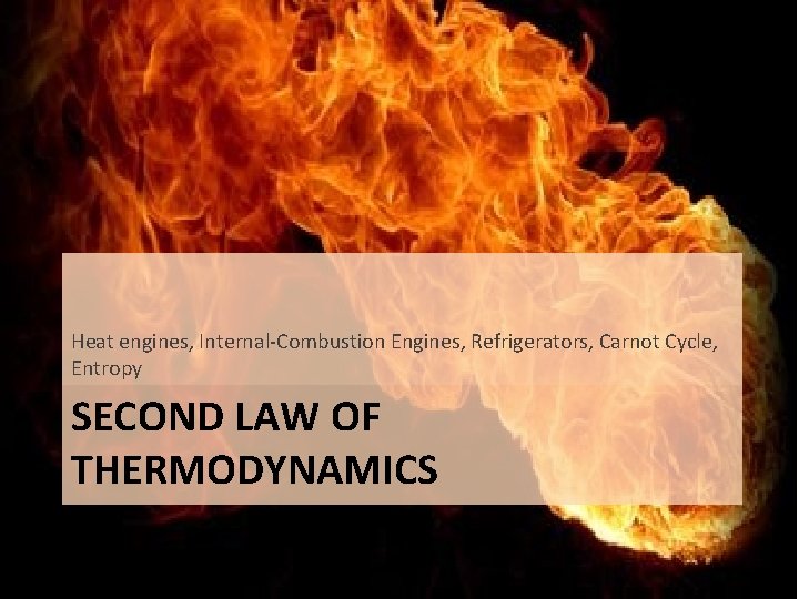 Heat engines, Internal-Combustion Engines, Refrigerators, Carnot Cycle, Entropy SECOND LAW OF THERMODYNAMICS 