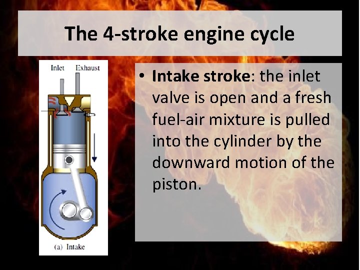 The 4 -stroke engine cycle • Intake stroke: the inlet valve is open and