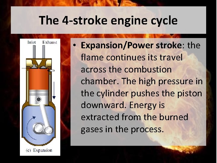 The 4 -stroke engine cycle • Expansion/Power stroke: the flame continues its travel across