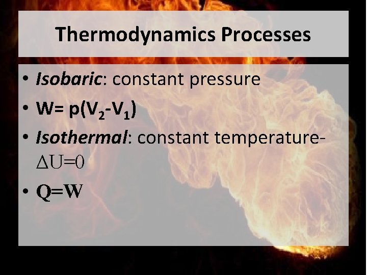 Thermodynamics Processes • Isobaric: constant pressure • W= p(V 2 -V 1) • Isothermal: