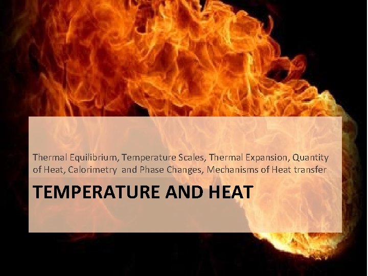 Thermal Equilibrium, Temperature Scales, Thermal Expansion, Quantity of Heat, Calorimetry and Phase Changes, Mechanisms