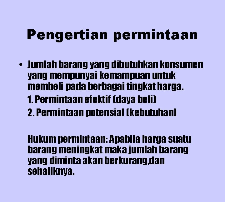 Pengertian permintaan • Jumlah barang yang dibutuhkan konsumen yang mempunyai kemampuan untuk membeli pada