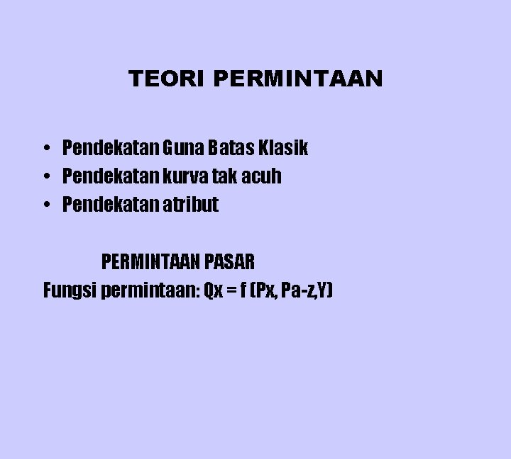 TEORI PERMINTAAN • Pendekatan Guna Batas Klasik • Pendekatan kurva tak acuh • Pendekatan