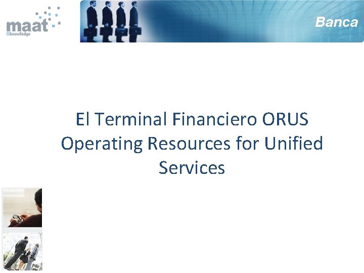 Banca El Terminal Financiero ORUS Operating Resources for Unified Services 