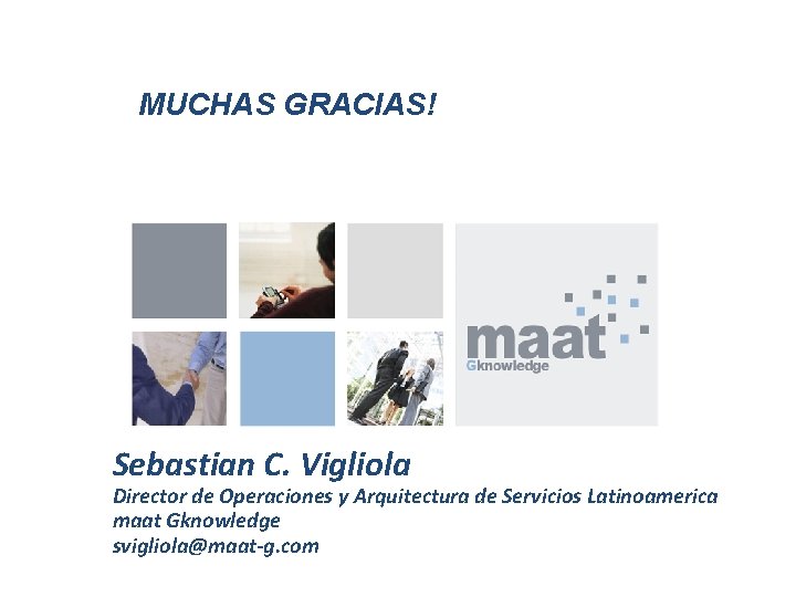 MUCHAS GRACIAS! Sebastian C. Vigliola Director de Operaciones y Arquitectura de Servicios Latinoamerica maat