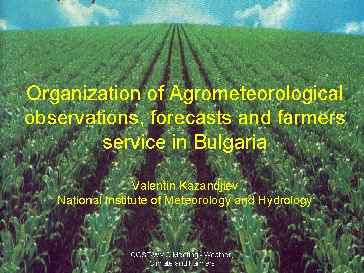 Organization of Agrometeorological observations, forecasts and farmers service in Bulgaria Valentin Kazandjiev National Institute