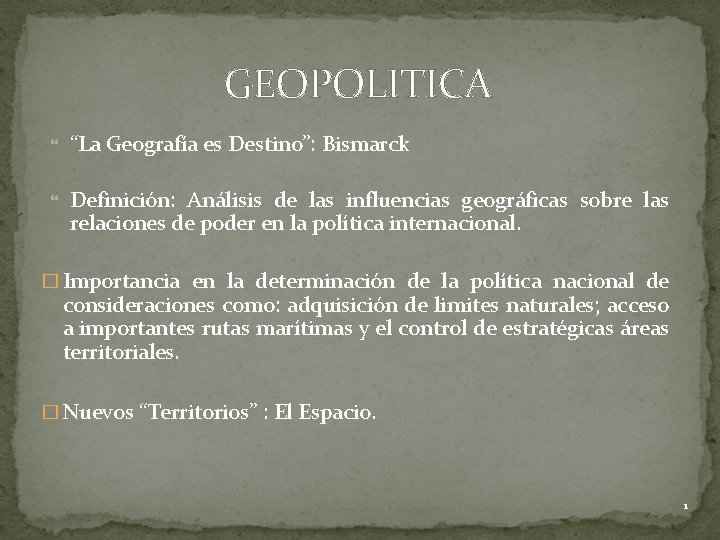 GEOPOLITICA “La Geografía es Destino”: Bismarck Definición: Análisis de las influencias geográficas sobre las