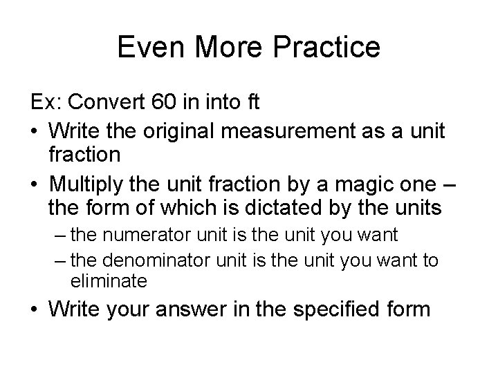 Even More Practice Ex: Convert 60 in into ft • Write the original measurement