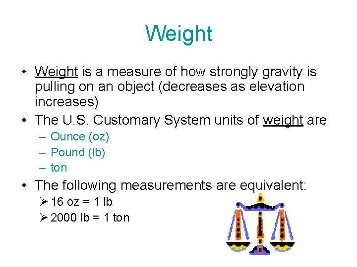 Weight • Weight is a measure of how strongly gravity is pulling on an