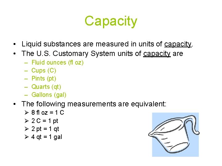 Capacity • Liquid substances are measured in units of capacity. • The U. S.