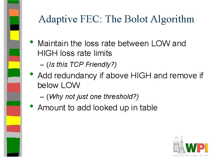 Adaptive FEC: The Bolot Algorithm • Maintain the loss rate between LOW and HIGH Adaptive FEC: The Bolot Algorithm • Maintain the loss rate between LOW and HIGH