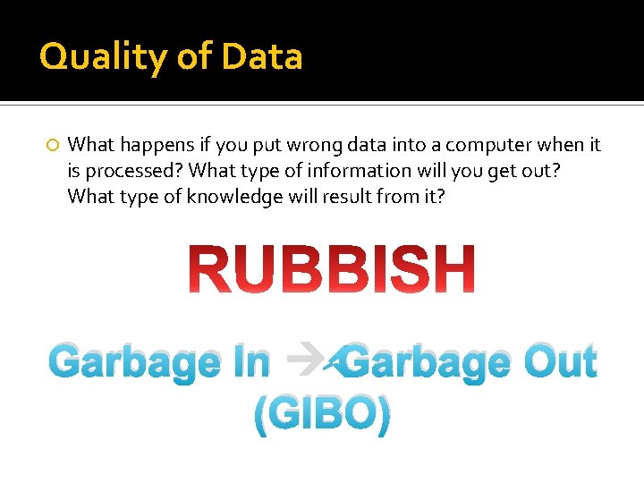 Quality of Data What happens if you put wrong data into a computer when