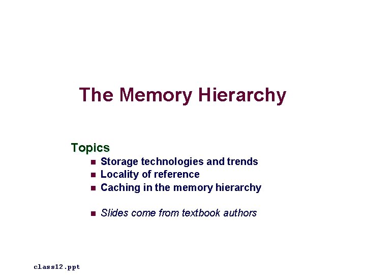 The Memory Hierarchy Topics n Storage technologies and trends Locality of reference Caching in