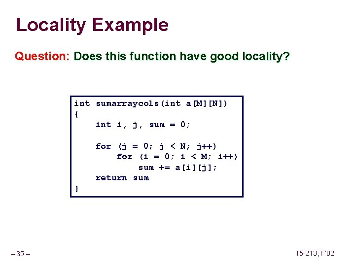 Locality Example Question: Does this function have good locality? int sumarraycols(int a[M][N]) { int