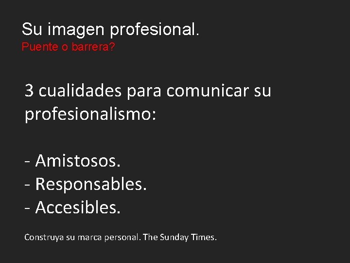 Su imagen profesional. Puente o barrera? 3 cualidades para comunicar su profesionalismo: - Amistosos.