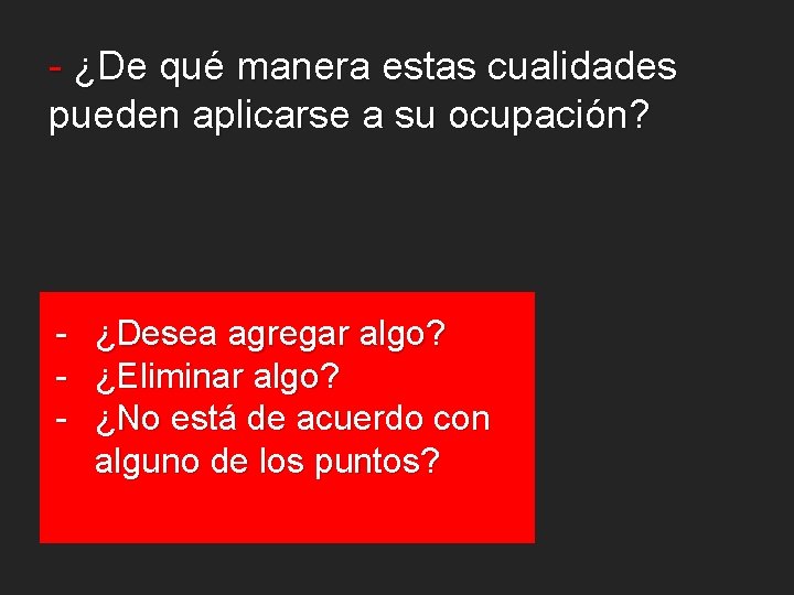 - ¿De qué manera estas cualidades pueden aplicarse a su ocupación? - ¿Desea agregar