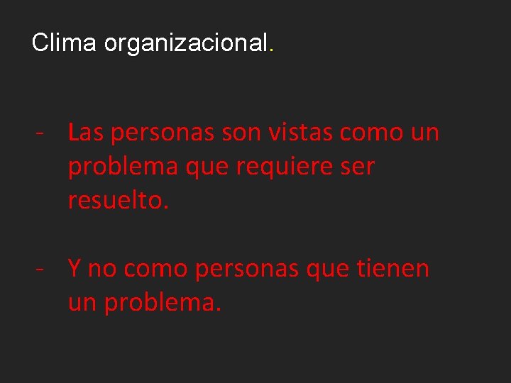 Clima organizacional. - Las personas son vistas como un problema que requiere ser resuelto.