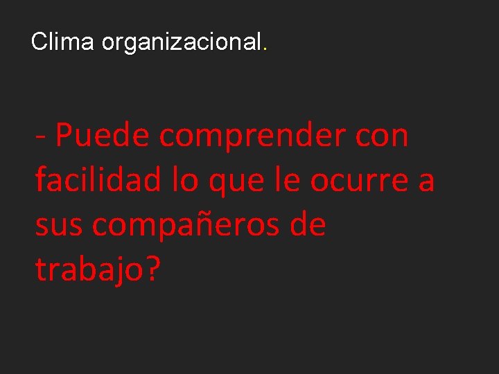 Clima organizacional. - Puede comprender con facilidad lo que le ocurre a sus compañeros