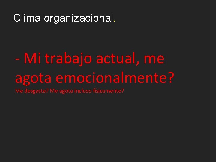 Clima organizacional. - Mi trabajo actual, me agota emocionalmente? Me desgasta? Me agota incluso