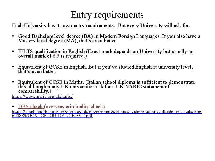 Entry requirements Each University has its own entry requirements. But every University will ask