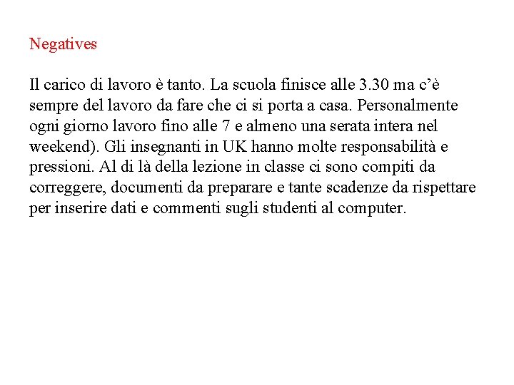Negatives Il carico di lavoro è tanto. La scuola finisce alle 3. 30 ma