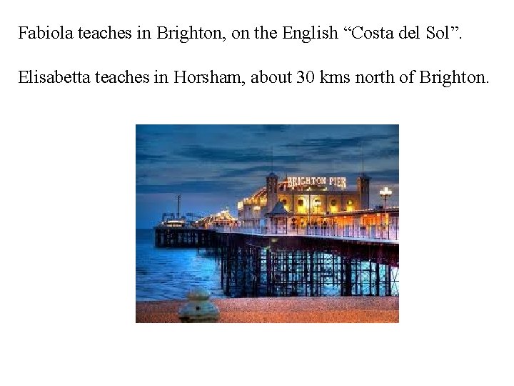 Fabiola teaches in Brighton, on the English “Costa del Sol”. Elisabetta teaches in Horsham,