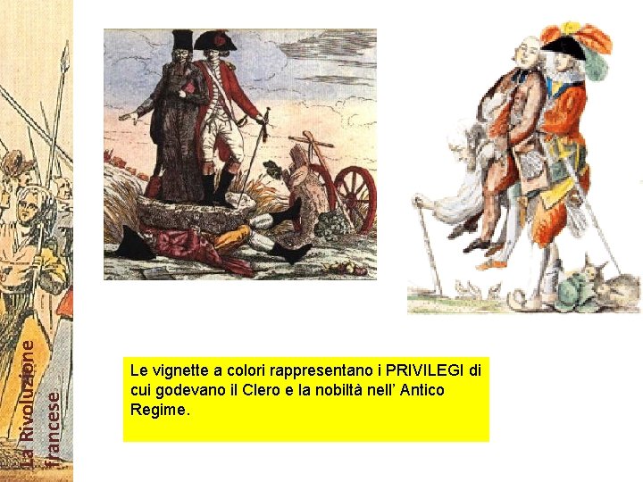 La Rivoluzione francese Le vignette a colori rappresentano i PRIVILEGI di cui godevano il