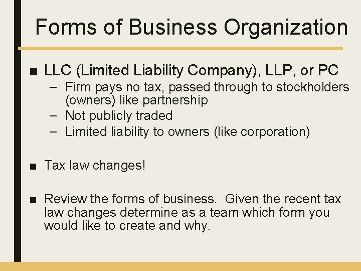 Forms of Business Organization ■ LLC (Limited Liability Company), LLP, or PC – Firm