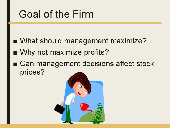 Goal of the Firm ■ What should management maximize? ■ Why not maximize profits?