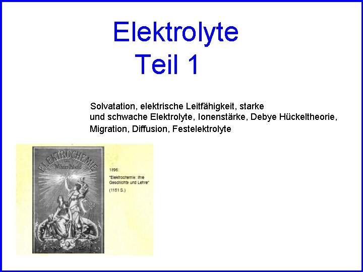 Elektrolyte Teil 1 Solvatation, elektrische Leitfähigkeit, starke und schwache Elektrolyte, Ionenstärke, Debye Hückeltheorie, Migration,