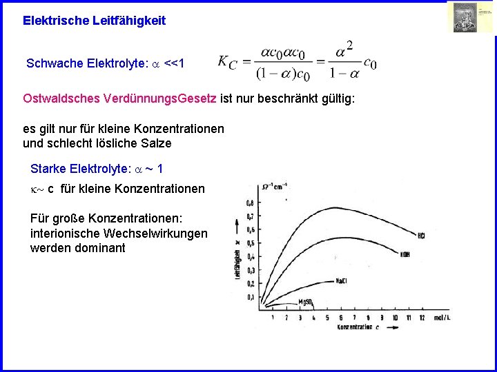 Elektrische Leitfähigkeit Schwache Elektrolyte: a <<1 Ostwaldsches Verdünnungs. Gesetz ist nur beschränkt gültig: es