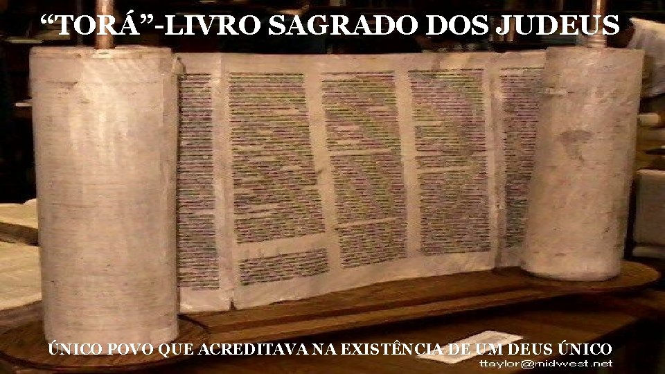 “TORÁ”-LIVRO SAGRADO DOS JUDEUS ÚNICO POVO QUE ACREDITAVA NA EXISTÊNCIA DE UM DEUS ÚNICO