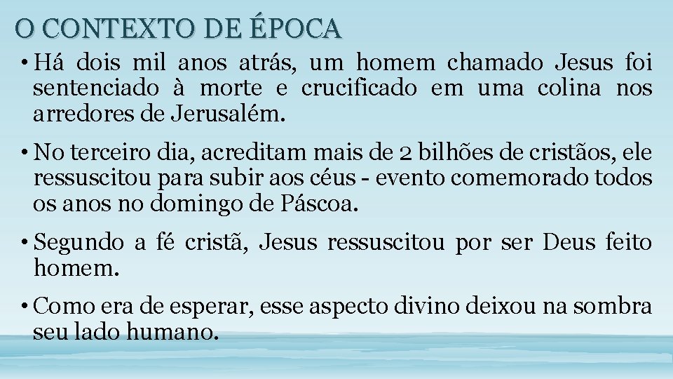 O CONTEXTO DE ÉPOCA • Há dois mil anos atrás, um homem chamado Jesus