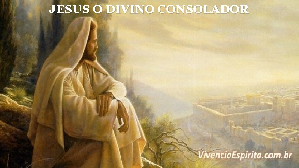 JESUS O DIVINO CONSOLADOR 