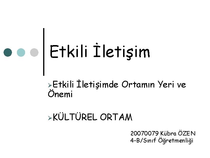 Etkili İletişim ØEtkili Önemi İletişimde Ortamın Yeri ve ØKÜLTÜREL ORTAM 20070079 Kübra ÖZEN 4