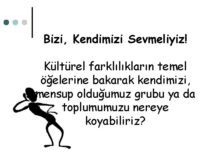 Bizi, Kendimizi Sevmeliyiz! Kültürel farklılıkların temel öğelerine bakarak kendimizi, mensup olduğumuz grubu ya da